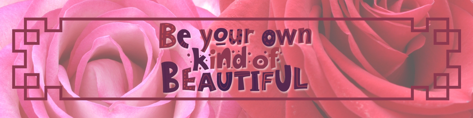 Be your own kind of beautiful